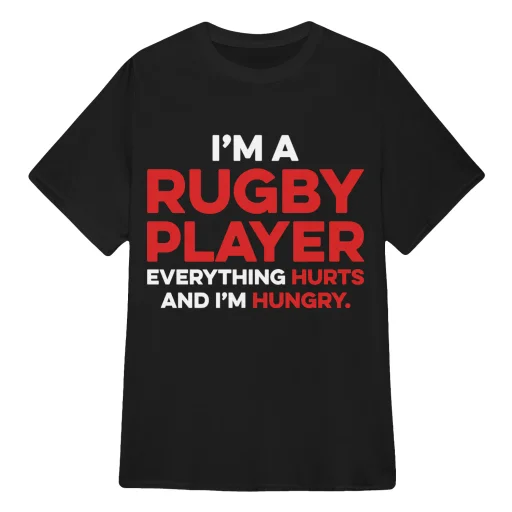 I'M A RUGBY PLAYER EVERYTHING HURTS AND I'M HUNGRY